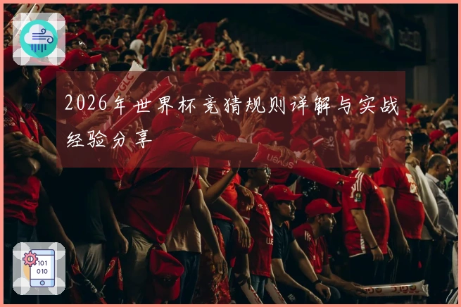 2026年世界杯竞猜规则详解与实战经验分享