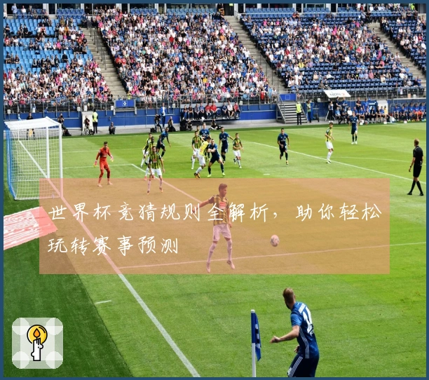 世界杯竞猜规则全解析，助你轻松玩转赛事预测