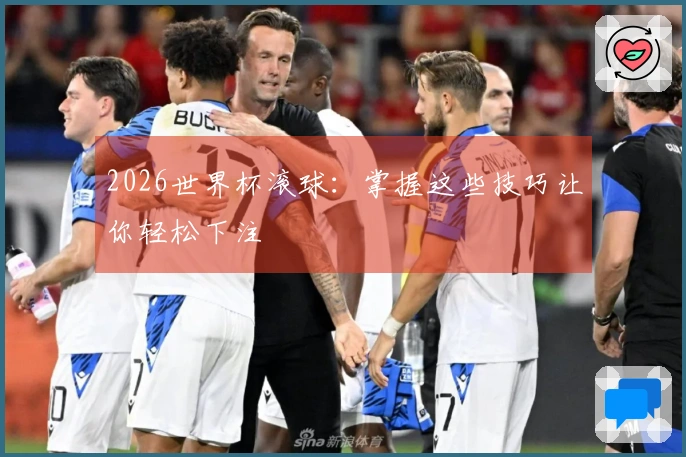 2026世界杯滚球：掌握这些技巧让你轻松下注