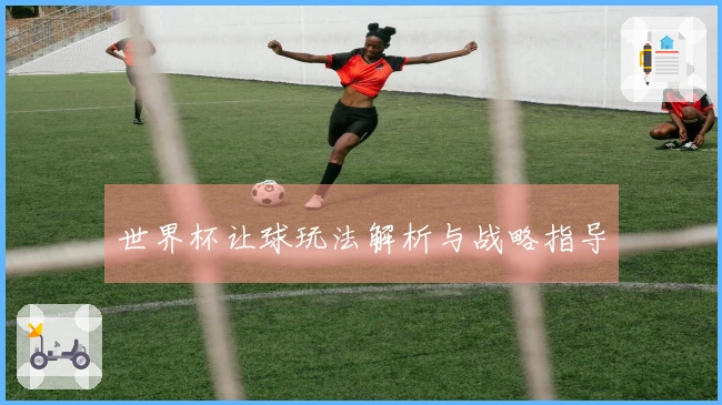 世界杯让球玩法解析与战略指导