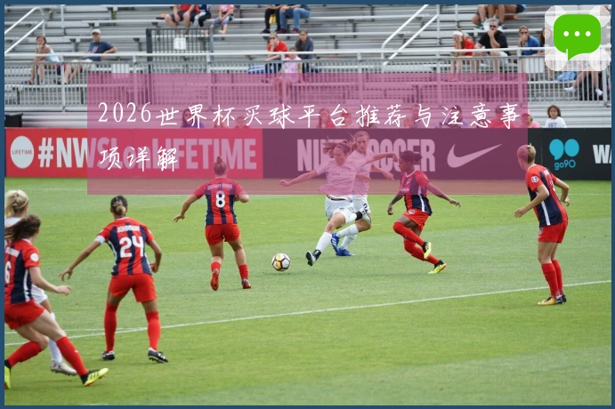 2026世界杯买球平台推荐与注意事项详解